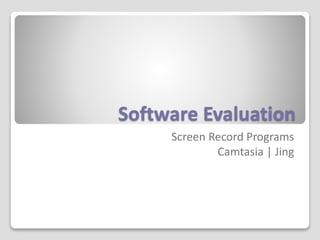 Software Evaluation
Screen Record Programs
Camtasia | Jing
 