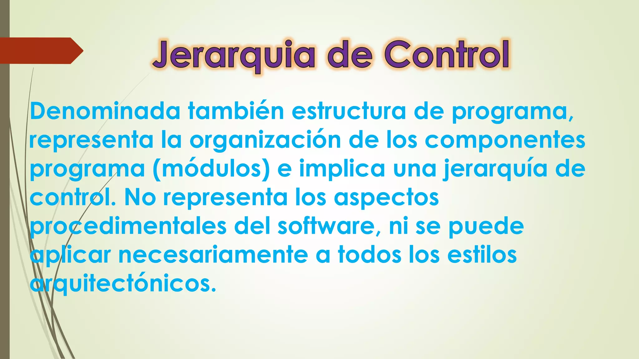 Denominada también estructura de programa,
representa la organización de los componentes
programa (módulos) e implica una jerarquía de
control. No representa los aspectos
procedimentales del software, ni se puede
aplicar necesariamente a todos los estilos
arquitectónicos.
 
