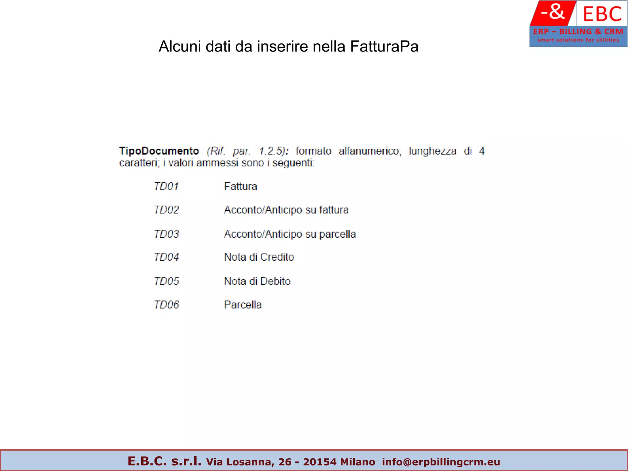Alcuni dati da inserire nella FatturaPa
E.B.C. s.r.l. Via Losanna, 26 - 20154 Milano info@erpbillingcrm.eu
 