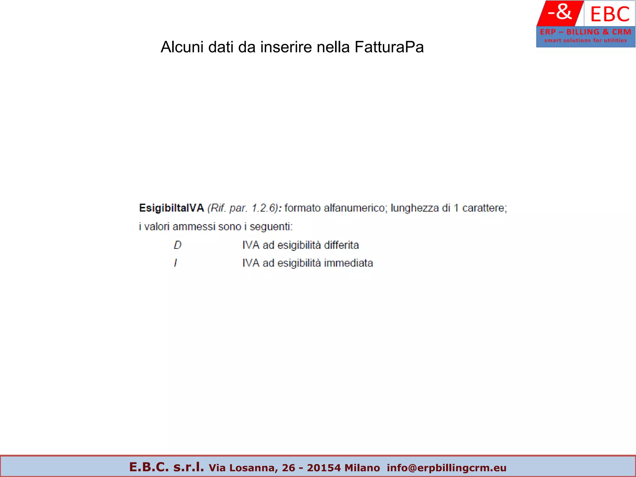 Alcuni dati da inserire nella FatturaPa
E.B.C. s.r.l. Via Losanna, 26 - 20154 Milano info@erpbillingcrm.eu
 