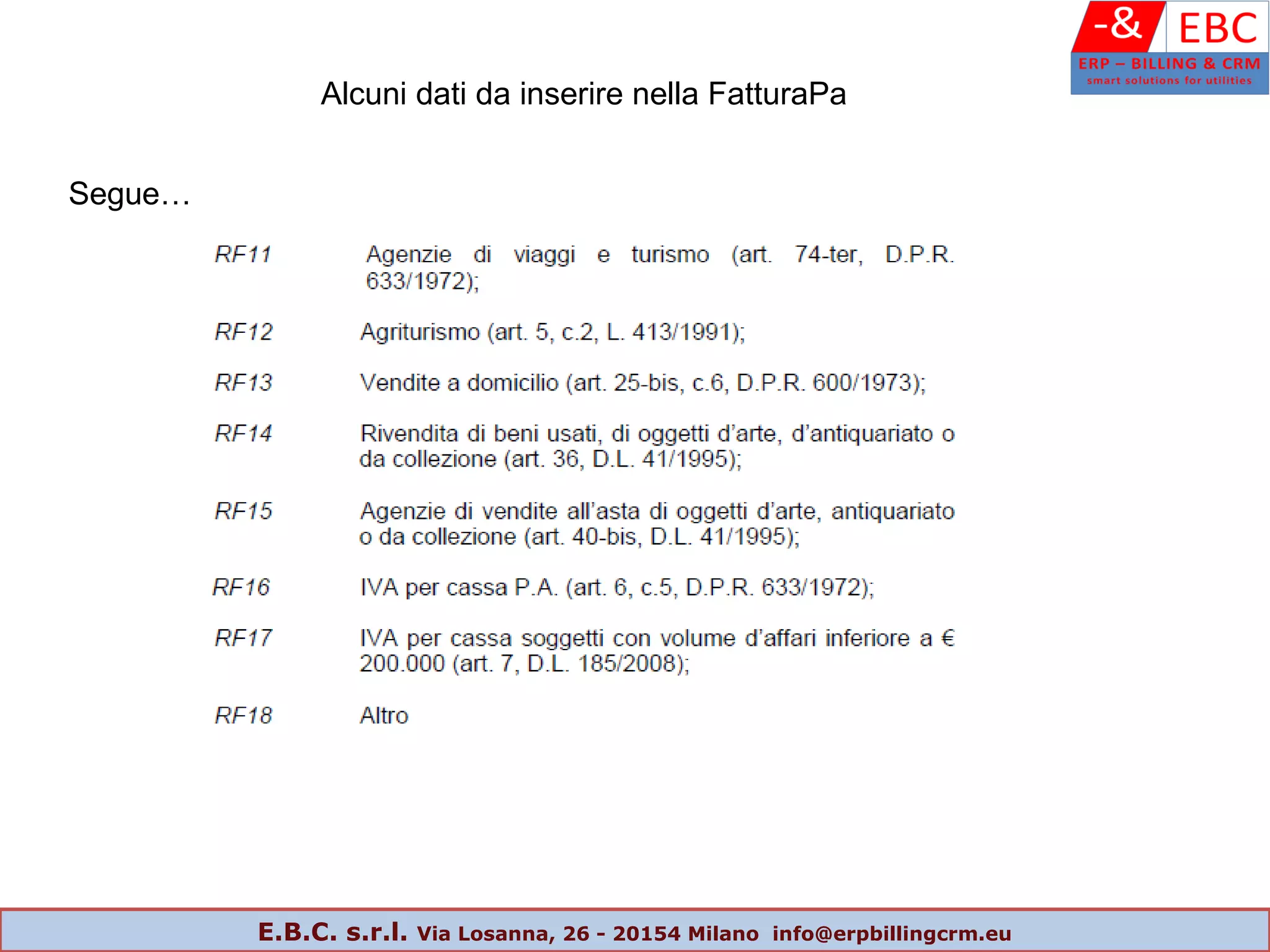 Segue…
Alcuni dati da inserire nella FatturaPa
E.B.C. s.r.l. Via Losanna, 26 - 20154 Milano info@erpbillingcrm.eu
 