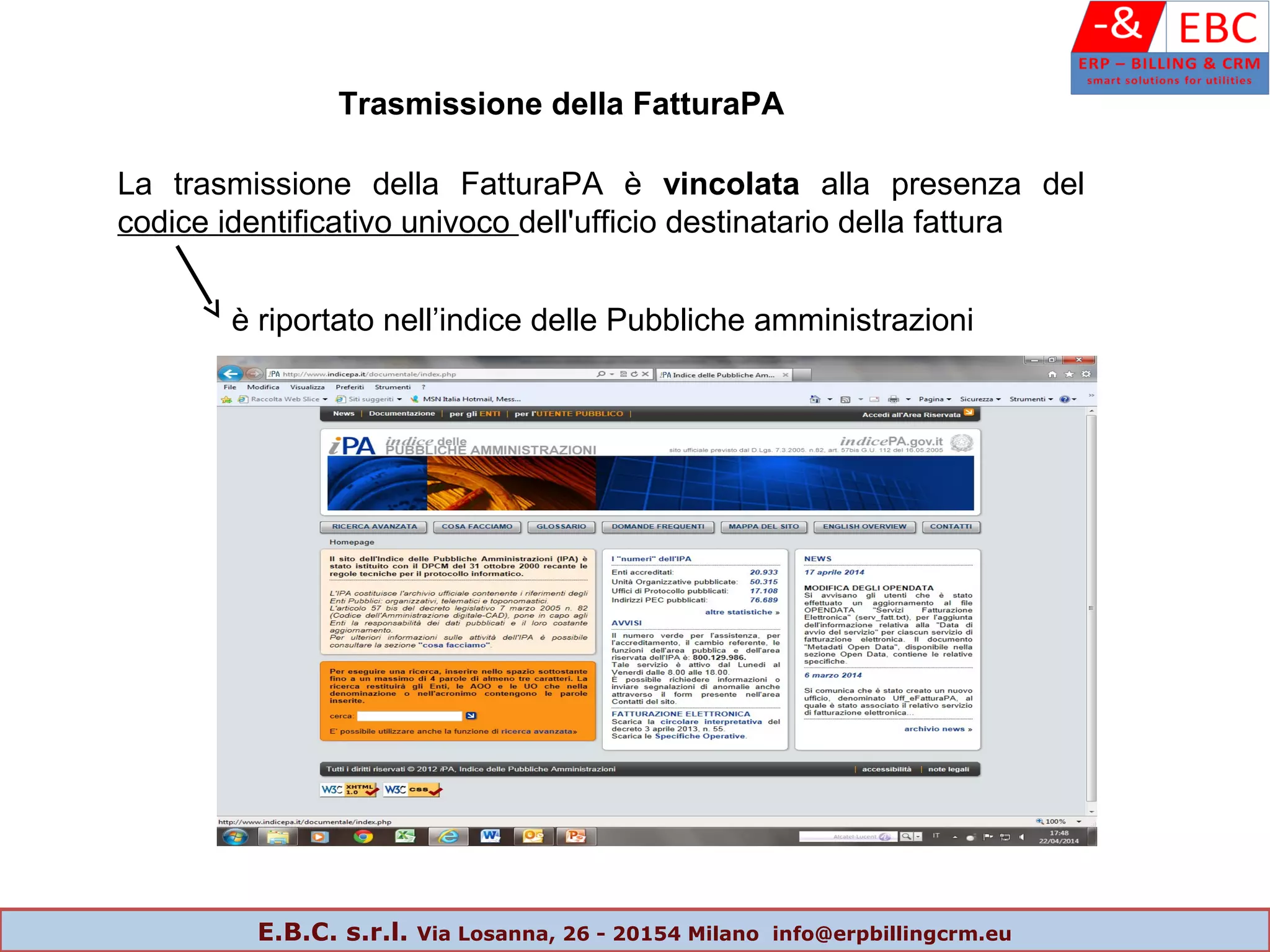 è riportato nell’indice delle Pubbliche amministrazioni
Trasmissione della FatturaPA
La trasmissione della FatturaPA è vincolata alla presenza del
codice identificativo univoco dell'ufficio destinatario della fattura
E.B.C. s.r.l. Via Losanna, 26 - 20154 Milano info@erpbillingcrm.eu
 