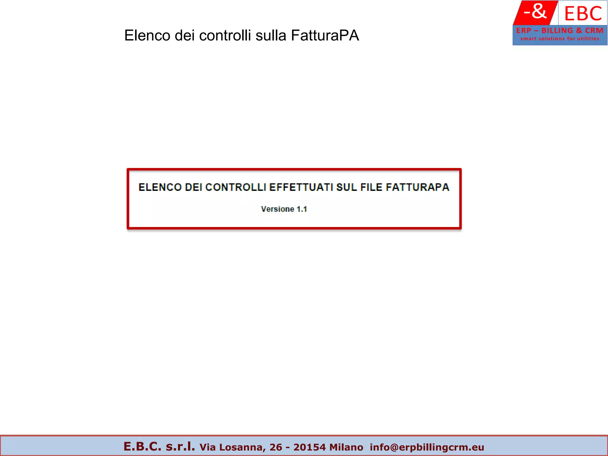 Elenco dei controlli sulla FatturaPA
E.B.C. s.r.l. Via Losanna, 26 - 20154 Milano info@erpbillingcrm.eu
 