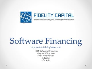 Software Financing
http://www.fidelityleases.com
100% Software Financing
Payment Structure
Stress Free Process
Industries
Growth
 