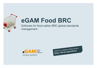 eGAM Food BRC
                  Software for food safety BRC global standards
                  management




                   simply perfect

www.egambpm.com
 