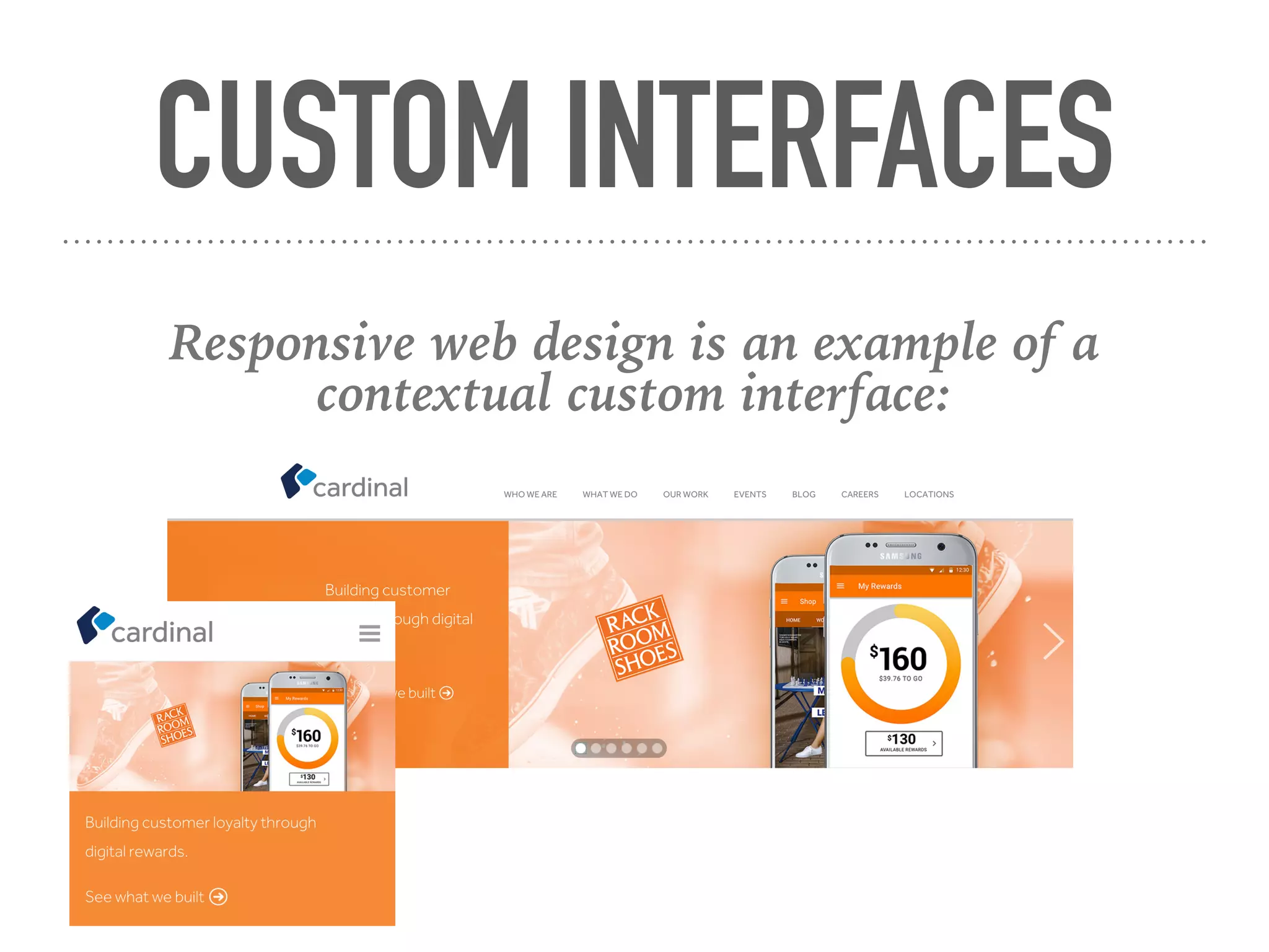 CUSTOM INTERFACES
Responsive web design is an example of a
contextual custom interface:
 