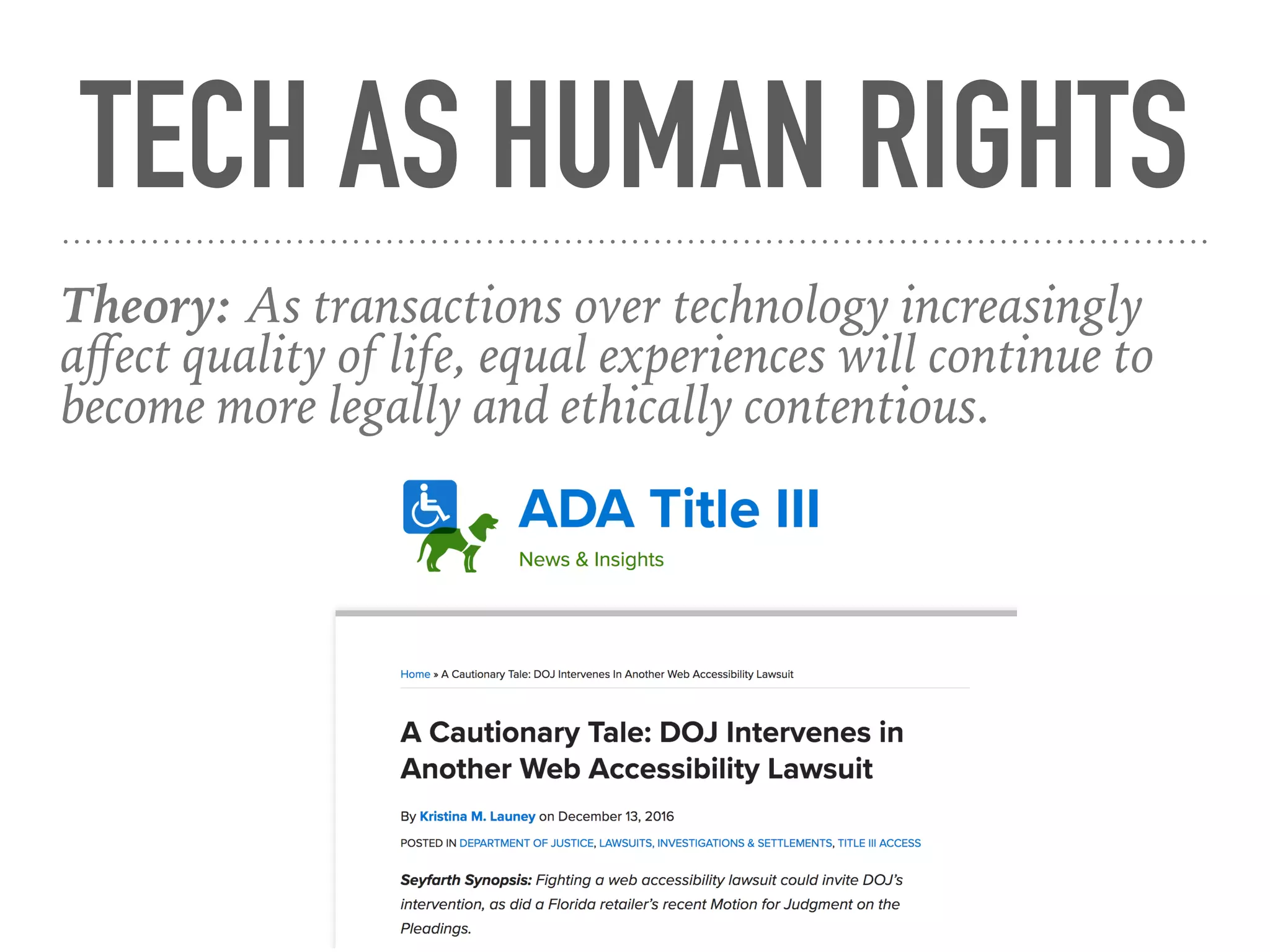 TECH AS HUMAN RIGHTS
Theory: As transactions over technology increasingly
aﬀect quality of life, equal experiences will continue to
become more legally and ethically contentious.
 