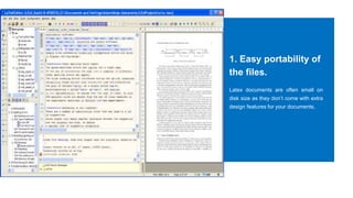1. Easy portability of
the files.
Latex documents are often small on
disk size as they don’t come with extra
design features for your documents.
 