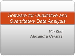 Software for Qualitative and 
Quantitative Data Analysis 
Min Zhu 
Alexandru Caratas 
 