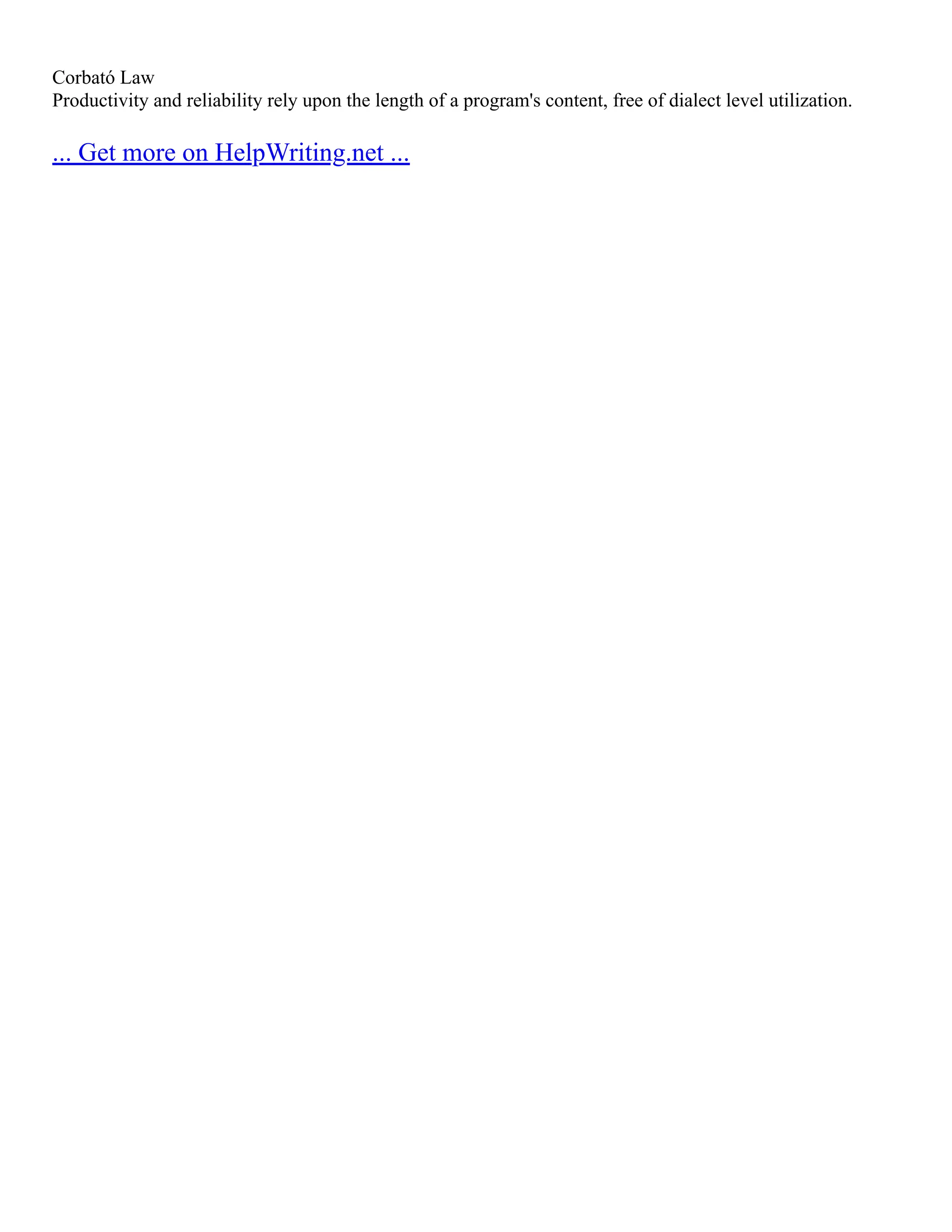 Corbató Law
Productivity and reliability rely upon the length of a program's content, free of dialect level utilization.
... Get more on HelpWriting.net ...
 