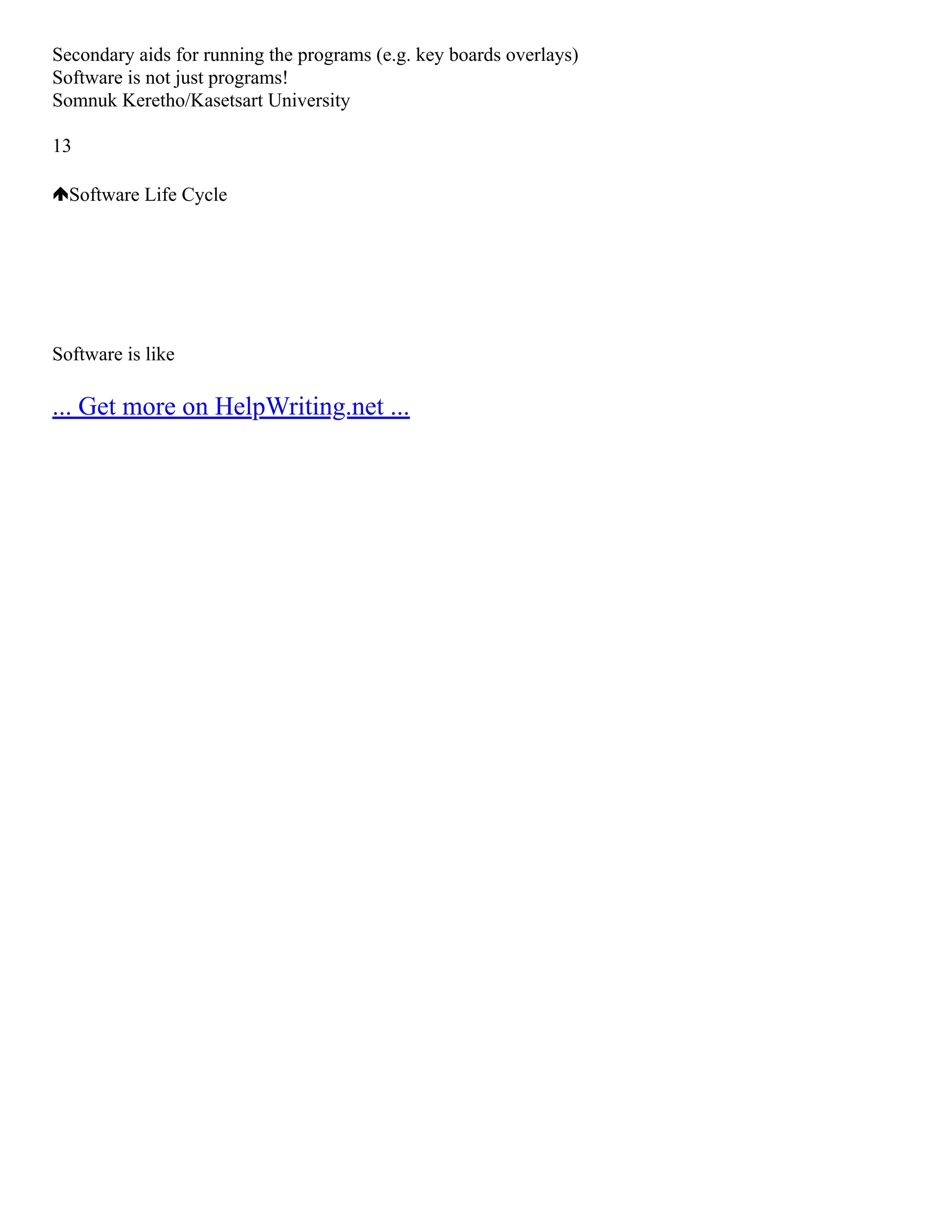 Secondary aids for running the programs (e.g. key boards overlays)
Software is not just programs!
Somnuk Keretho/Kasetsart University
13
Software Life Cycle
Software is like
... Get more on HelpWriting.net ...
 