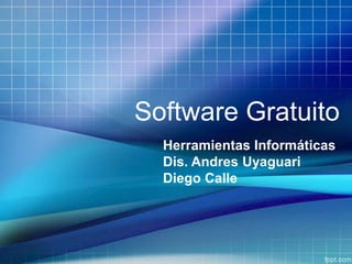 Software Gratuito
Herramientas Informáticas
Dis. Andres Uyaguari
Diego Calle
 
