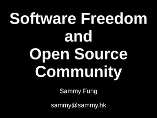 Software Freedom 
and 
Open Source 
Community 
Sammy Fung 
sammy@sammy.hk 
 