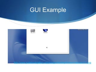 GUI Example




http://www.guidebookgallery.org/pics/gui/desktop/firstrun/macosx101.png
 