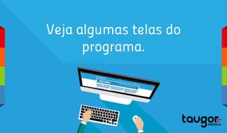 Veja algumas telas do
programa.
 