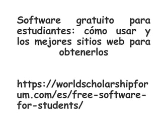 Software gratuito para
estudiantes: cómo usar y
los mejores sitios web para
obtenerlos
https://worldscholarshipfor
um.com/es/free-software-
for-students/
 