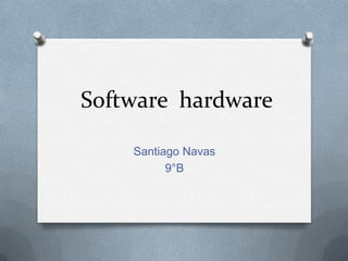 Software  hardware Santiago Navas 9°B  