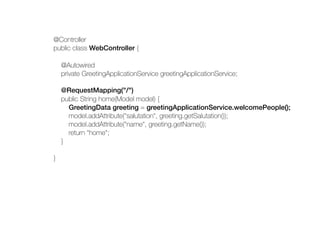 @Controller
public class WebController {
@Autowired
private GreetingApplicationService greetingApplicationService;
@Reques...