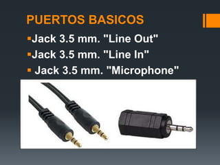 PUERTOS BASICOS
Jack 3.5 mm. "Line Out"
Jack 3.5 mm. "Line In"
 Jack 3.5 mm. "Microphone"
 