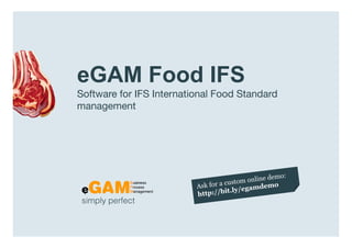 eGAM Food IFS
                  Software for IFS International Food Standard
                  management




                   simply perfect

www.egambpm.com
 