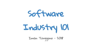 Software
Industry 101
Iman Tunggono - 2018
 