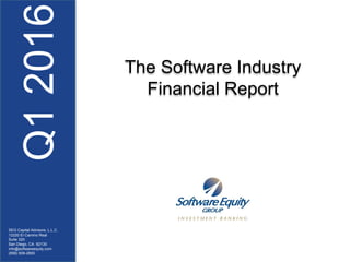 Q12016
SEG Capital Advisors, L.L.C.
12220 El Camino Real
Suite 320
San Diego, CA 92130
info@softwareequity.com
(858) 509-2800
The Software Industry
Financial Report
 
