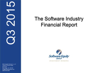 Q32015
SEG Capital Advisors, L.L.C.
12220 El Camino Real
Suite 320
San Diego, CA 92130
info@softwareequity.com
(858) 509-2800
The Software Industry
Financial Report
 