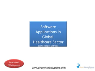 Week 1- Summary www.binarymantrasystems.com Software Applications in Global  Healthcare Sector (Whitepaper Extract) Download Whitepaper 