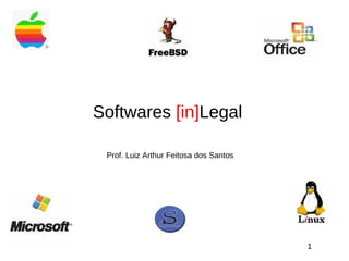Softwares [in]Legal

 Prof. Luiz Arthur Feitosa dos Santos




                                        1
 