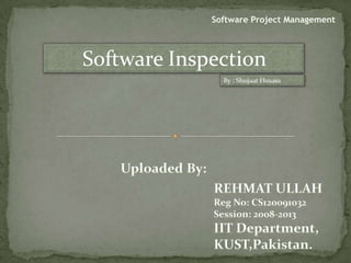 Software Inspection




        uploaded by : REHMAT ULLAH
 
