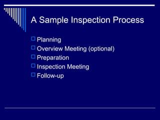 A Sample Inspection Process
 Planning
 Overview Meeting (optional)
 Preparation
 Inspection Meeting
 Follow-up
 