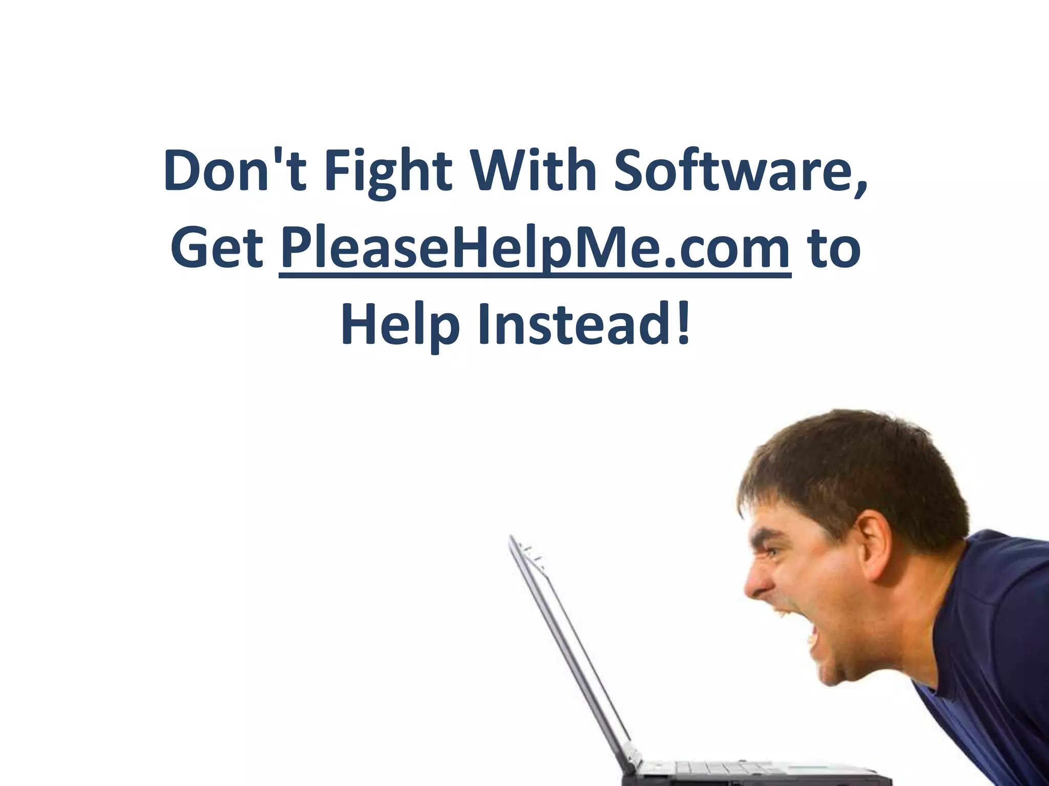 Don't Fight With Software, Get PleaseHelpMe.com to Help Instead!