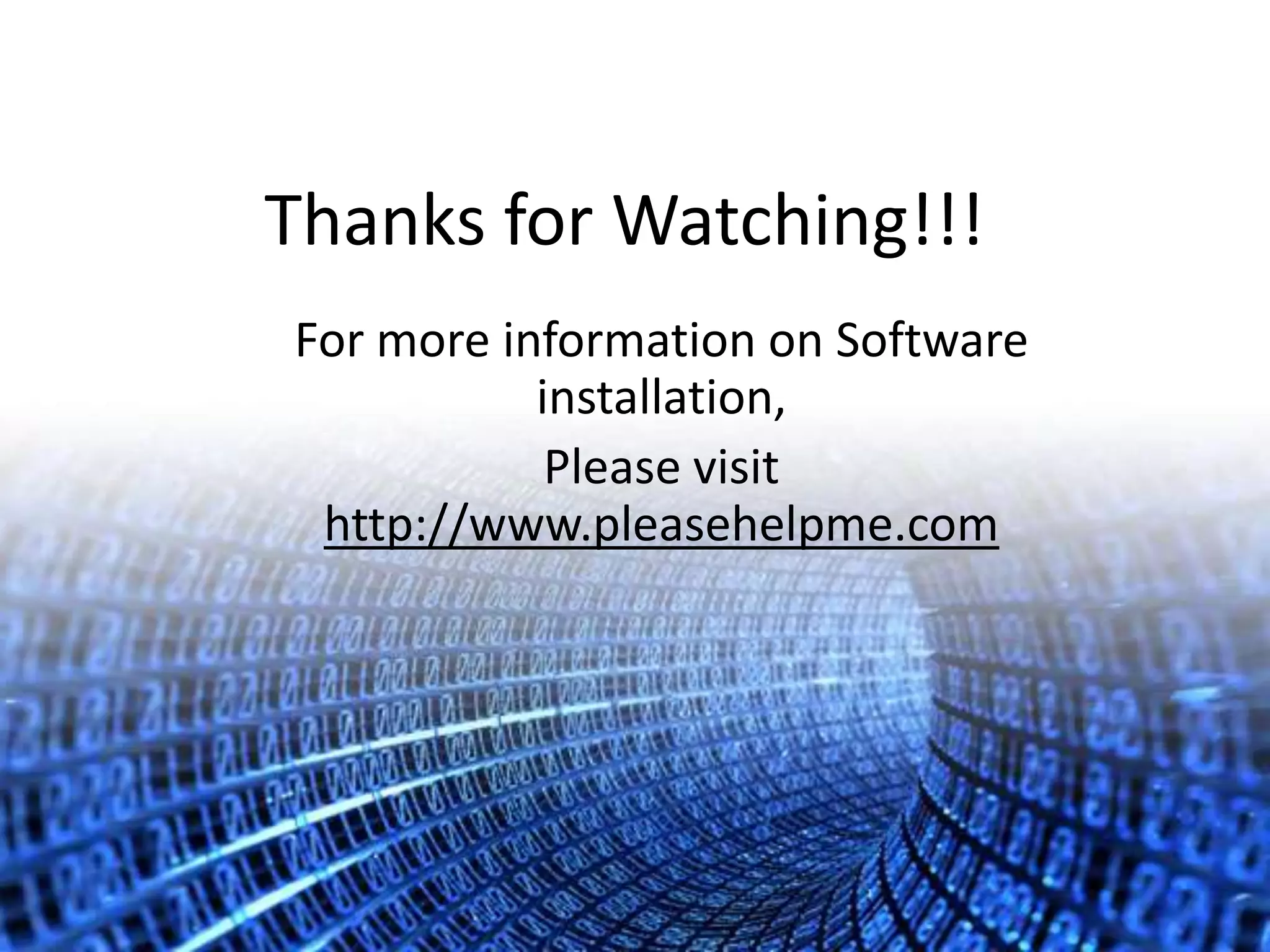 Thanks for Watching!!!For more information on Software installation,Please visit http://www.pleasehelpme.com