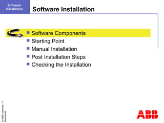 ©ABBUniversity-3
RevisionB
 Software Components
 Starting Point
 Manual Installation
 Post Installation Steps
 Checking the Installation
Software Installation
Software
Installation
 