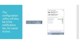 The
configuration
utility will also
be in the
notification
bar, for easier
access.

 