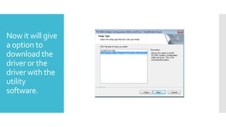 Now it will give
a option to
download the
driver or the
driver with the
utility
software.

 
