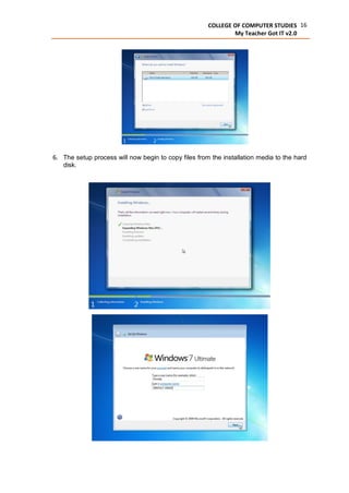 16COLLEGE OF COMPUTER STUDIES
My Teacher Got IT v2.0
6. The setup process will now begin to copy files from the installation media to the hard
disk.
 