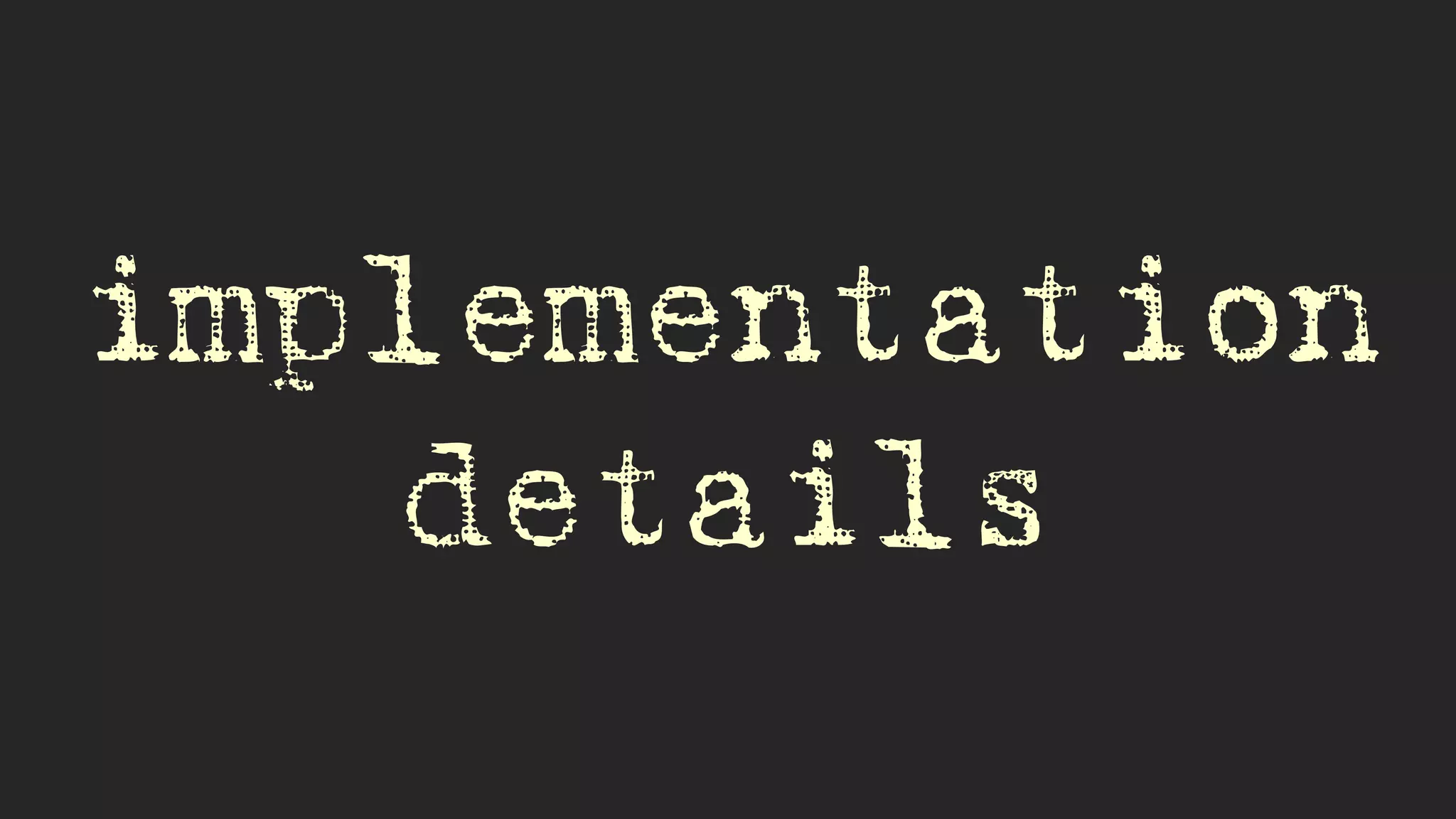 implementation
details
 