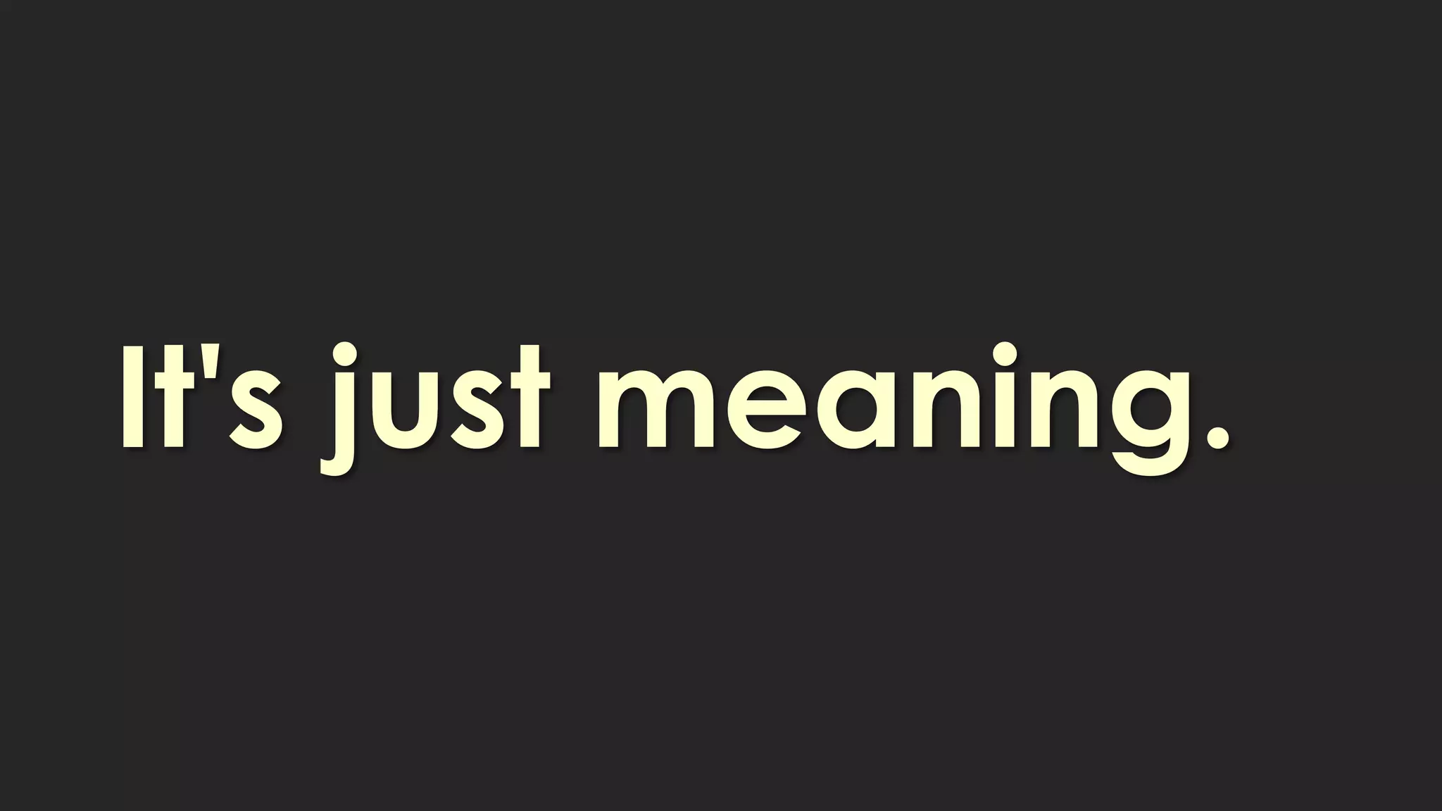 It's just meaning.
 