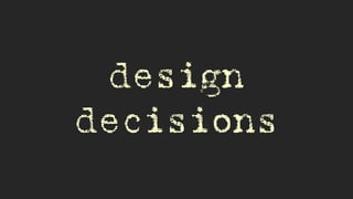 design
decisions
 