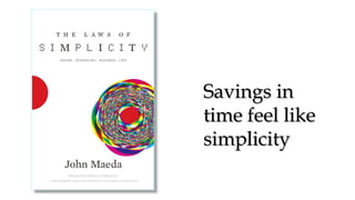 Savings in
time feel like
simplicity
 