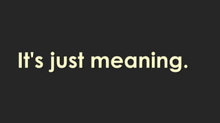 It's just meaning.
 
