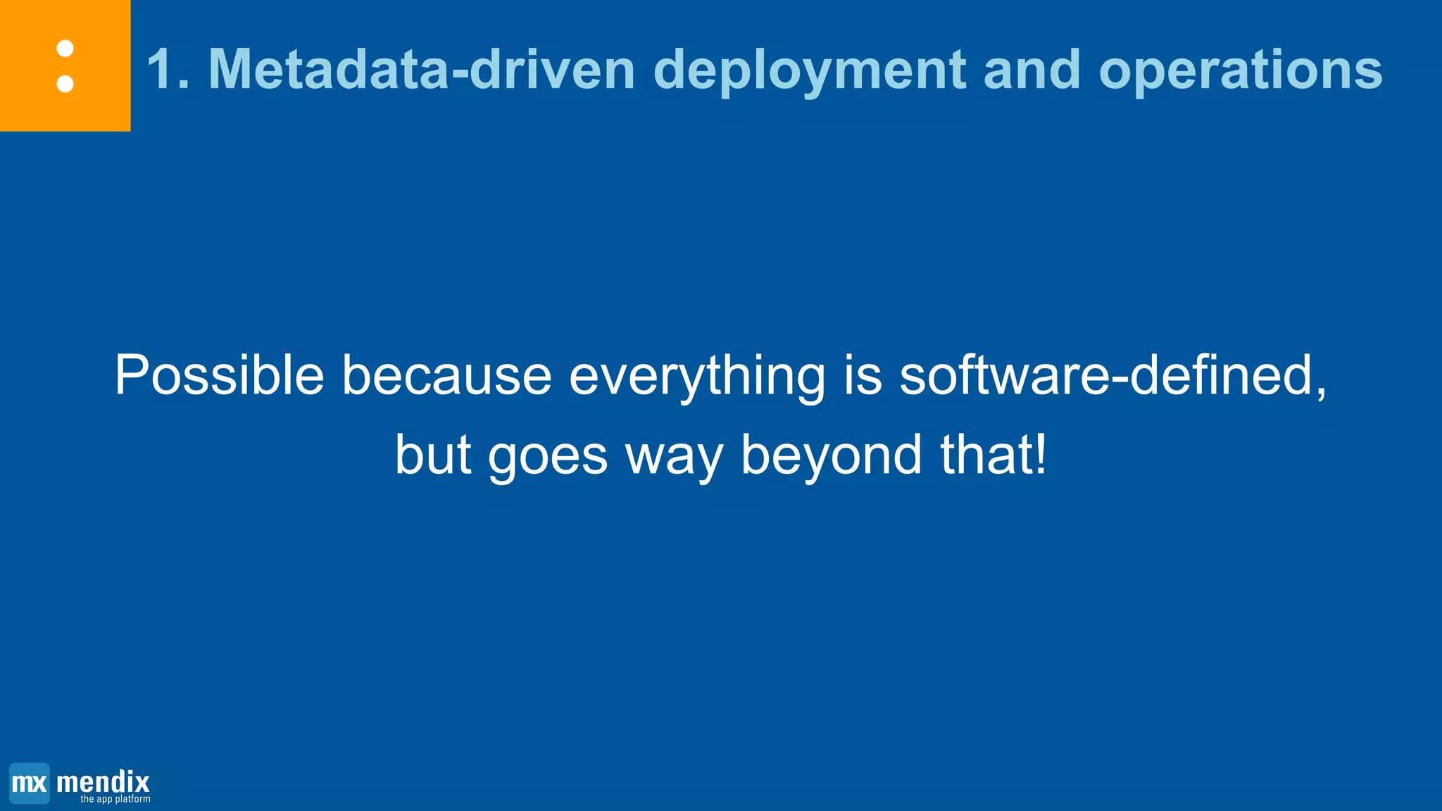 1. Metadata-driven deployment and operations
Possible because everything is software-defined,
but goes way beyond that!
 