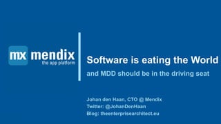 Software is eating the World
and MDD should be in the driving seat
Johan den Haan, CTO @ Mendix
Twitter: @JohanDenHaan
Blog: theenterprisearchitect.eu
 