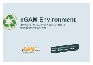 eGAM Environment
                  Software for ISO 14001 environmental
                  management systems




                   simply perfect

www.egambpm.com
 