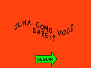 SEGUIR OLHA COMO VOCÊ SABE!?  