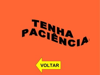 TENHA PACIÊNCIA. VOLTAR 