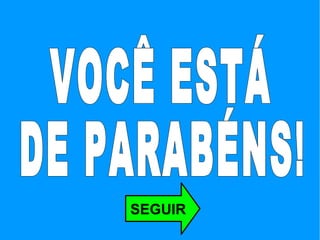VOCÊ ESTÁ  DE PARABÉNS! SEGUIR 