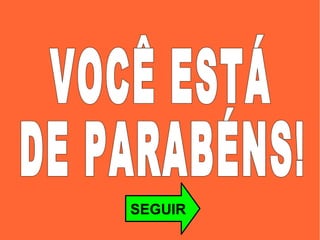 SEGUIR VOCÊ ESTÁ  DE PARABÉNS! 