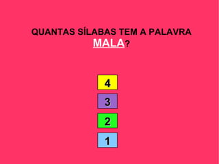 QUANTAS SÍLABAS TEM A PALAVRA  MALA ? 4 1 2 3 